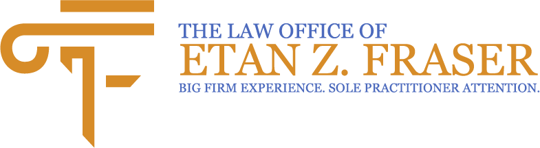 The Law Office of Etan Z. Fraser. Big firm experience. Sole practitioner attention.